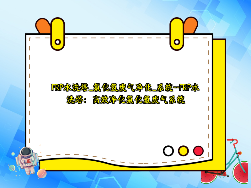 FRP水洗塔_氯化氢废气净化_系统--FRP水洗塔：高效净化氯化氢废气系统