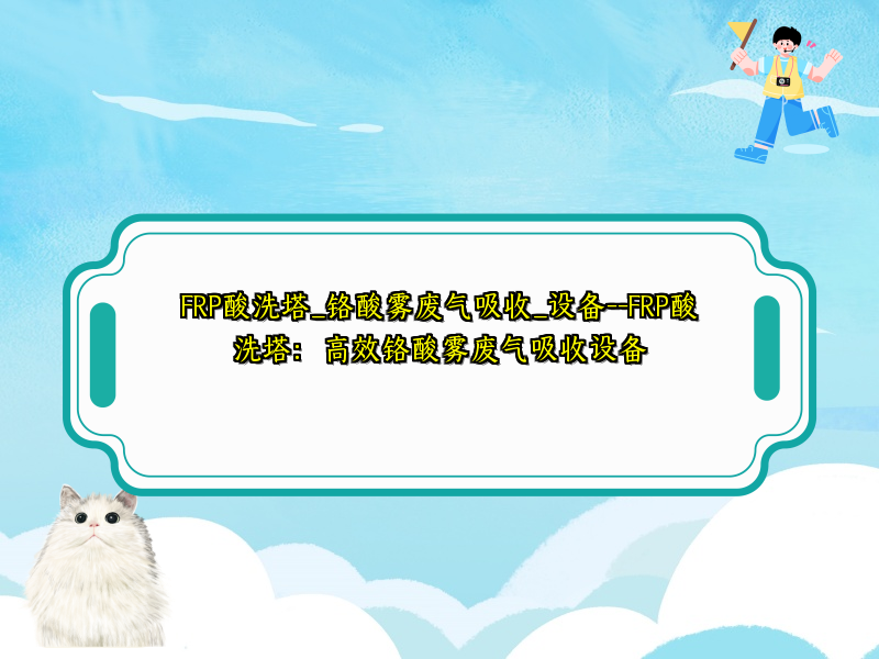 FRP酸洗塔_铬酸雾废气吸收_设备--FRP酸洗塔：高效铬酸雾废气吸收设备