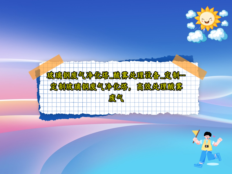 玻璃钢废气净化塔_酸雾处理设备_定制--定制玻璃钢废气净化塔，高效处理酸雾废气